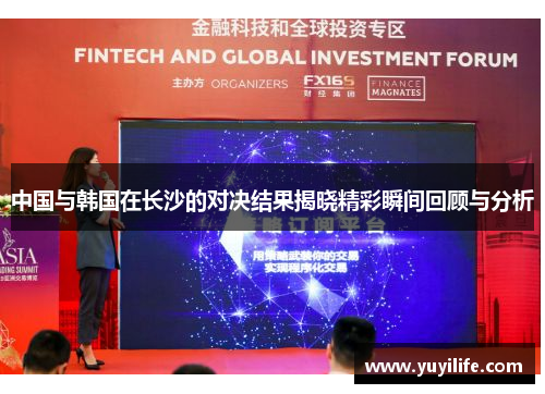 中国与韩国在长沙的对决结果揭晓精彩瞬间回顾与分析