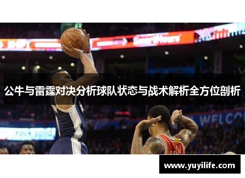 公牛与雷霆对决分析球队状态与战术解析全方位剖析