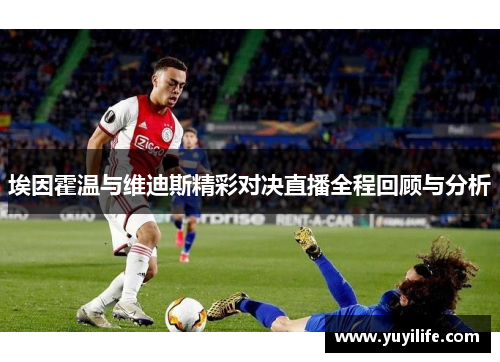 埃因霍温与维迪斯精彩对决直播全程回顾与分析